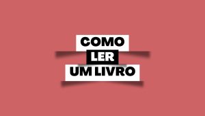 Leia mais sobre o artigo Como Ler um Livro: O Guia Definitivo